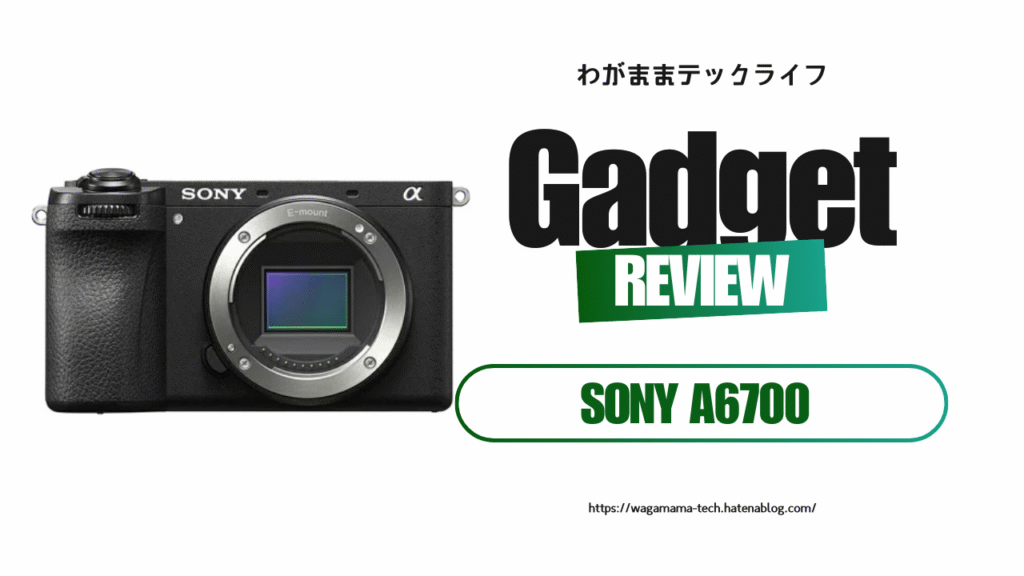 【レビュー】Sony a6700を選んだ理由と使ってみた感想：操作性・描写・レンズとの相性まで