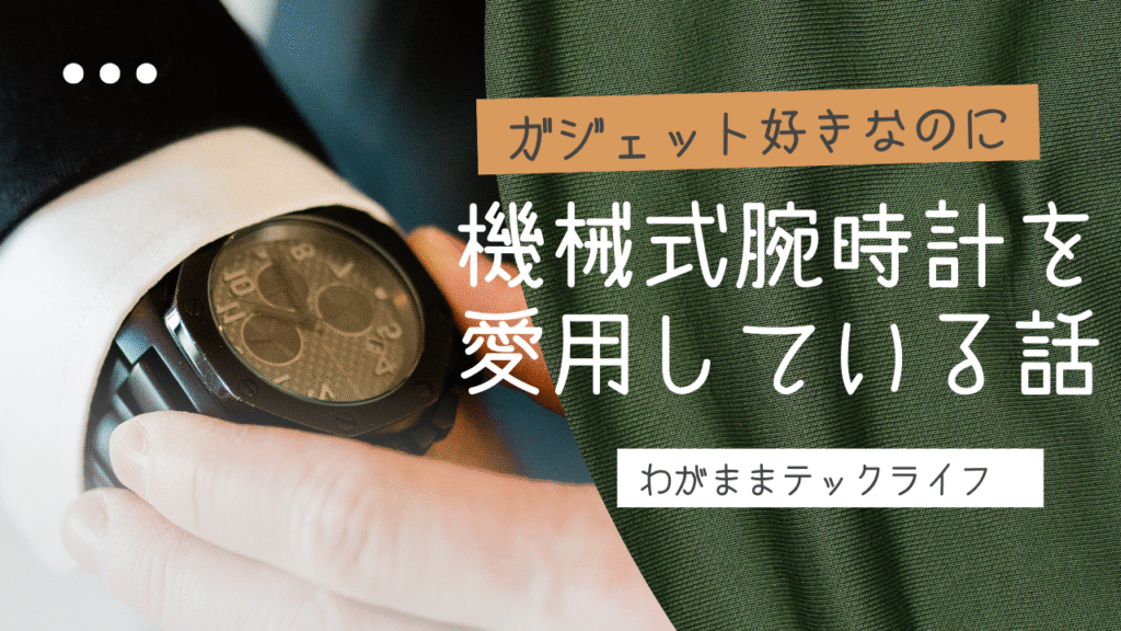 ガジェット好きなのに、機械式時計を愛用している話