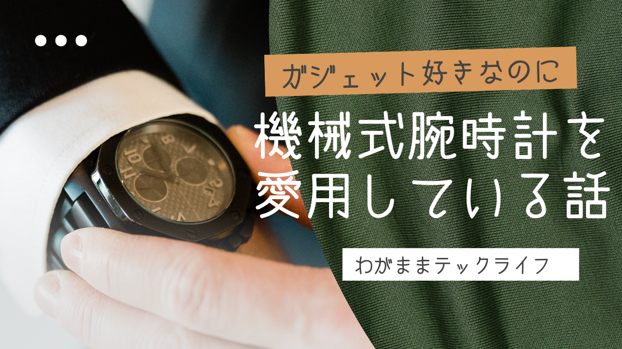 ガジェット好きなのに、機械式時計を愛用している話