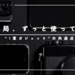 結局、ずっと使ってる“1軍ガジェット”の共通点